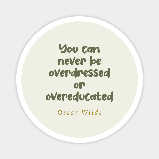 You Can Never Be Overdressed or Overeducated Oscar Wilde Quote Magnet by tiokvadrat